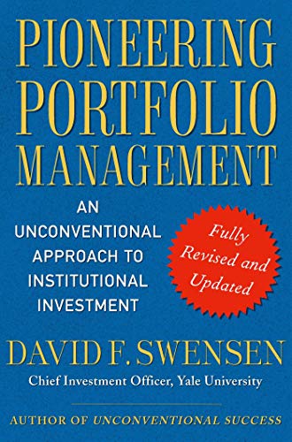 Pioneering Portfolio Management: An Unconventional Approach to Institutional Investment, Fully Revised and Updated Pioneering Portfolio Management: An Unconventional Approach to Institutional Investment, Fully Revised and Updated