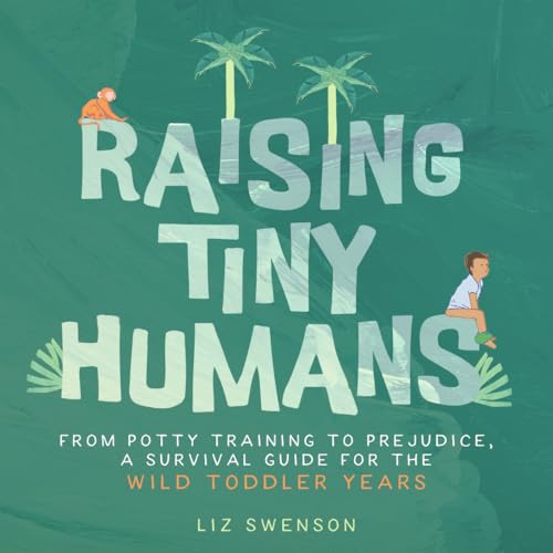 Raising Tiny Humans: From Potty Training to Prejudice, a Survival Guide for the wild Toddlers Years von Familius