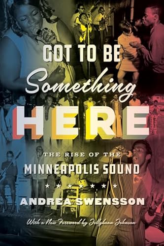 Got to Be Something Here: The Rise of the Minneapolis Sound von University of Minnesota Press