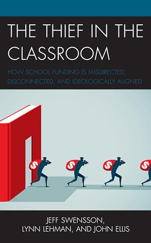 The Thief in the Classroom: How School Funding Is Misdirected, Disconnected, and Ideologically Aligned von Rowman & Littlefield Publishers