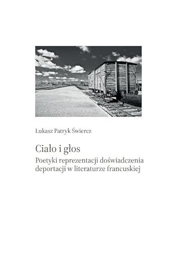 Ciało i głos: Poetyki reprezentacji doświadczenia deportacji w literaturze francuskiej von Wydawnictwo Naukowe Uniwersytetu Szczecińskiego