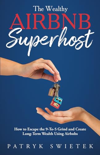 The Wealthy Airbnb Superhost: How to Escape the 9-to-5 Grind and Create Long-Term Wealth Using Airbnbs von Self Publishing