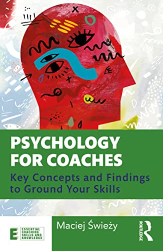 Psychology for Coaches: Key Concepts and Findings to Ground Your Skills (Essential Coaching Skills and Knowledge) von Routledge