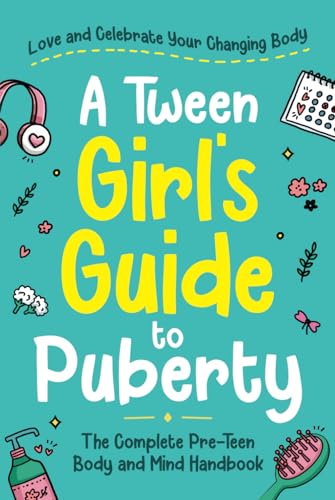 A Tween Girl's Guide to Puberty: Love and Celebrate Your Changing Body. The Complete Body and Mind Handbook for Young Girls (Tween Guides to Growing Up) von Bemberton