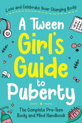 A Tween Girl's Guide to Puberty: Love and Celebrate Your Changing Body. The Complete Body and Mind Handbook for Young Girls (Tween Guides to Growing Up)