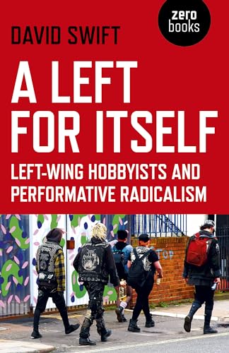 A Left for Itself: Left-Wing Hobbyists and Performative Radicalism von Zero Books