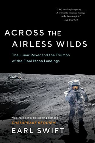 Across the Airless Wilds: The Lunar Rover and the Triumph of the Final Moon Landings Across the Airless Wilds: The Lunar Rover and the Triumph of the Final Moon Landings
