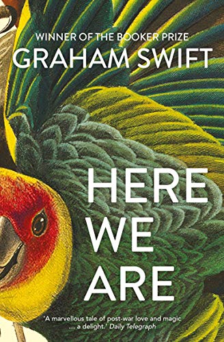 Here We Are: Graham Swift Here We Are: Graham Swift