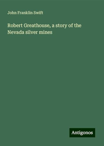 Robert Greathouse, a story of the Nevada silver mines von Antigonos Verlag