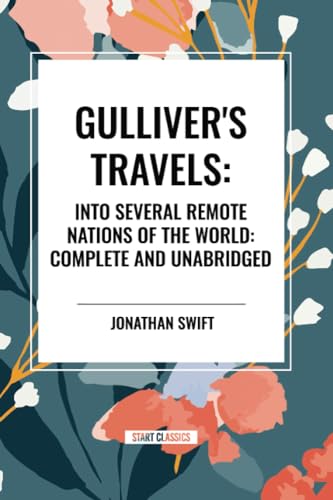 Gulliver's Travels: Into Several Remote Nations of the World: Complete and Unabridged von Start Classics
