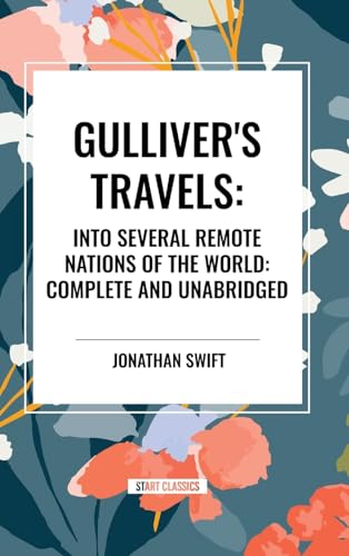 Gulliver's Travels: Into Several Remote Nations of the World: Complete and Unabridged von Start Classics