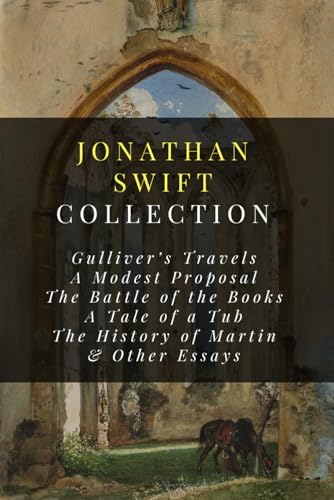 Jonathan Swift Collection: Gulliver's Travels, A Modest Proposal, The Battle of the Books, A Tale of a Tub, The History of Martin, & Other Essays von Independently published