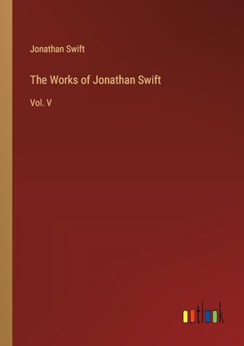 The Works of Jonathan Swift: Vol. V von Outlook Verlag