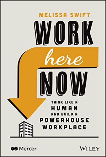 Work Here Now: Think Like a Human and Build a Powerhouse Workplace