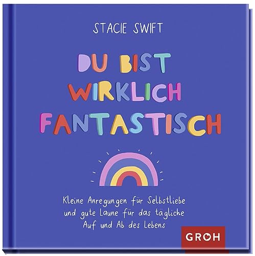 Du bist wirklich fantastisch: Kleine Anregungen für Selbstliebe und gute Laune für das tägliche Auf und Ab des Lebens