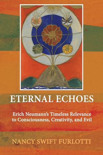 Eternal Echoes: Erich Neumann's Timeless Relevance to Consciousness, Creativity, and Evil von Chiron Publications
