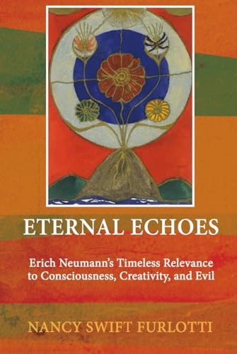 Eternal Echoes: Erich Neumann’s Timeless Relevance to Consciousness, Creativity, and Evil von Chiron Publications