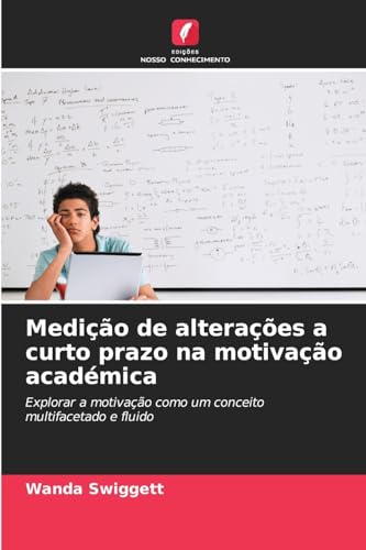 Medição de alterações a curto prazo na motivação académica: Explorar a motivação como um conceito multifacetado e fluido von Edições Nosso Conhecimento