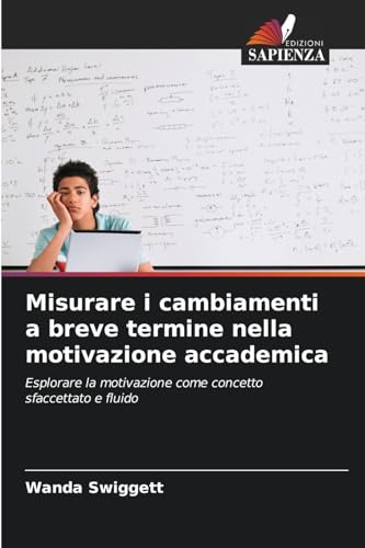 Misurare i cambiamenti a breve termine nella motivazione accademica: Esplorare la motivazione come concetto sfaccettato e fluido von Edizioni Sapienza