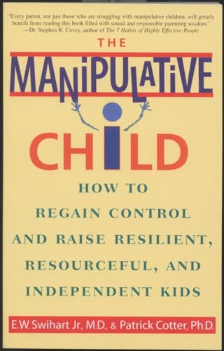 The Manipulative Child: How to Regain Control and Raise Resilient, Resourceful, and Independent Kids