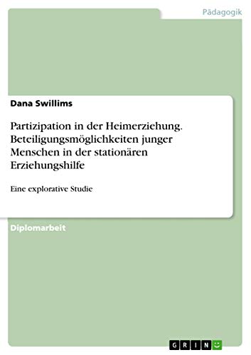 Partizipation in der Heimerziehung. Beteiligungsmöglichkeiten junger Menschen in der stationären Erziehungshilfe: Eine explorative Studie von Grin Verlag