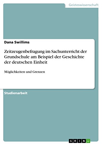 Zeitzeugenbefragung im Sachunterricht der Grundschule am Beispiel der Geschichte der deutschen Einheit: Möglichkeiten und Grenzen von Grin Publishing