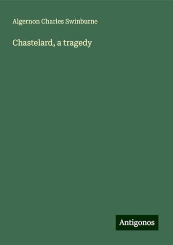 Chastelard, a tragedy von Antigonos Verlag
