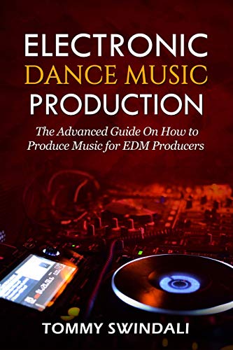 Electronic Dance Music Production: The Advanced Guide On How to Produce Music for EDM Producers von Independently Published