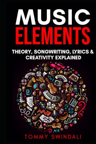 Music Elements: Music Theory, Songwriting, Lyrics & Creativity Explained von Independently published