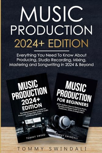 Music Production 2024+ Edition: Everything You Need To Know About Producing, Studio Recording, Mixing, Mastering and Songwriting in 2024 & Beyond von Independently published