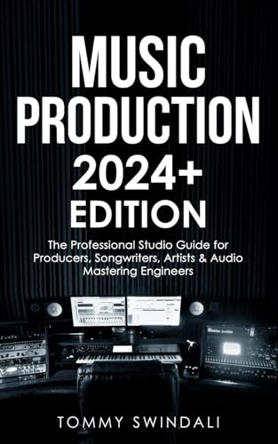Music Production | 2024+ Edition: The Professional Studio Guide for Producers, Songwriters, Artists & Audio Mastering Engineers von Independently published