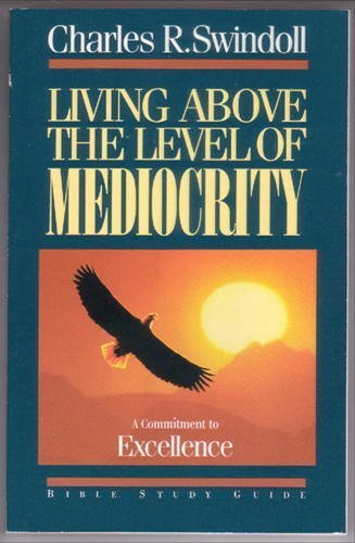 Living Above the Level of Mediocrity: A Commitment to Excellence : Bible Study Guide
