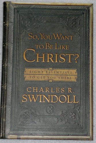 So, You Want to Be Like Christ?: Eight Essentials To Get You There