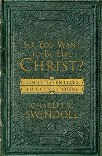 So, You Want To Be Like Christ?: Eight Essentials to Get You There