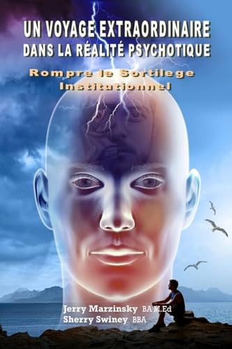 UN VOYAGE EXTRAORDINAIRE DANS LA RÉALITÉ PSYCHOTIQUE - ROMPRE LE SORTILEGE INSTITUTIONNEL: Translated to French language von Lulu.com