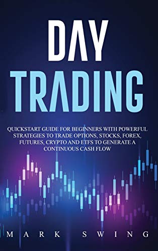 Day Trading: Quickstart Guide for Beginners with Powerful Strategies to Trade Options, Stocks, Forex, Futures, Crypto and ETFs to Generate a Continuous Cash Flow von Mark Swing