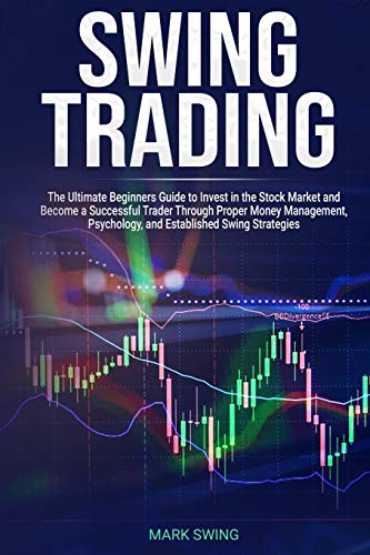 Swing Trading: The Ultimate Beginners Guide to Invest in the Stock Market and Become a Successful Trader Through Proper Money Management, Psychology, and Established Swing Strategies von 17 Books Ltd