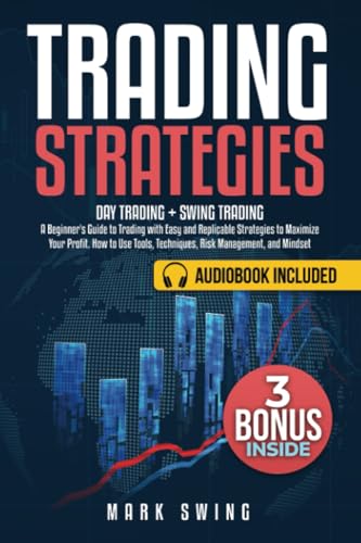 Trading Strategies: Day Trading + Swing Trading. A Beginner's Guide to Trading with Easy and Replicable Strategies to Maximize Your Profit. How to Use Tools, Techniques, Risk Management, and Mindset von Independently published