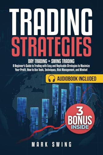 Trading Strategies: Day Trading + Swing Trading. A Beginner's Guide to Trading with Easy and Replicable Strategies to Maximize Your Profit. How to Use Tools, Techniques, Risk Management, and Mindset von Independently published