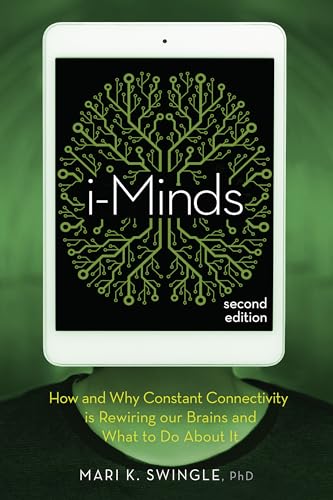 i-Minds - 2nd edition: How and Why Constant Connectivity is Rewiring Our Brains and What to Do About it