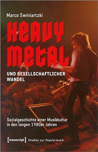 Heavy Metal und gesellschaftlicher Wandel: Sozialgeschichte einer Musikkultur in den langen 1980er Jahren (Studien zur Popularmusik)