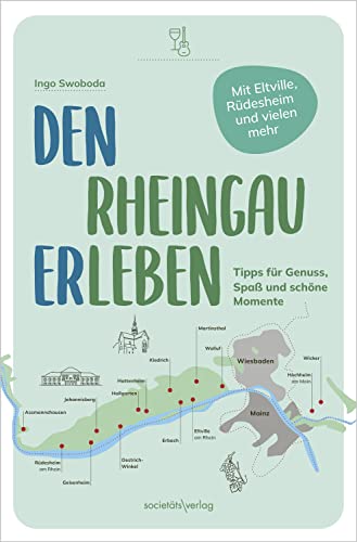 Den Rheingau erleben: Tipps für Genuss, Spaß und schöne Momente von Societäts-Verlag