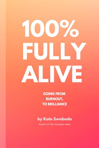 100% Fully Alive: From Burnout to Brilliance