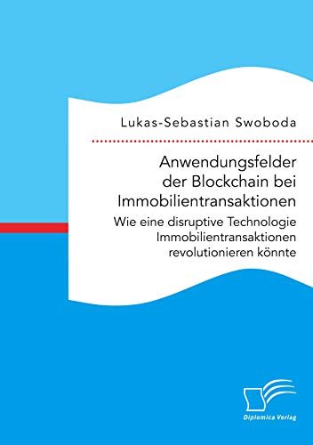 Anwendungsfelder der Blockchain bei Immobilientransaktionen. Wie eine disruptive Technologie Immobilientransaktionen revolutionieren könnte