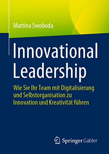 Innovational Leadership: Wie Sie Ihr Team mit Digitalisierung und Selbstorganisation zu Innovation und Kreativität führen