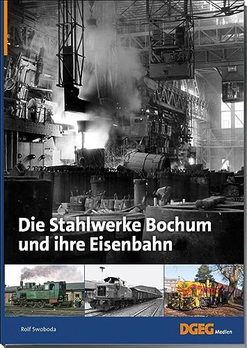 Die Stahlwerke Bochum und ihre Eisenbahn von DGEG Medien