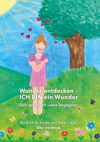 Wunder entdecken - ICH BIN ein Wunder: Sich selbst mit Liebe begegnen - Ein Buch für Kinder und Erwachsene von Buchschmiede von Dataform Media GmbH