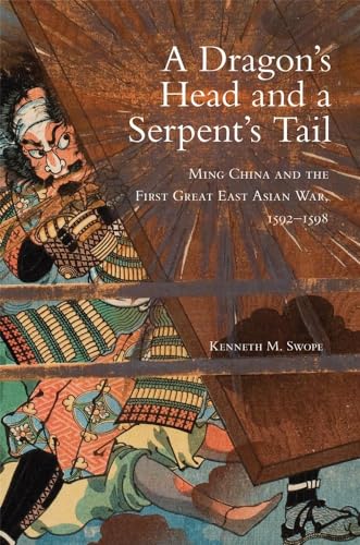 A Dragon's Head and a Serpent's Tail: Ming China and the First Great East Asian War, 1592-1598 (Campaigns and Commanders, Band 20)