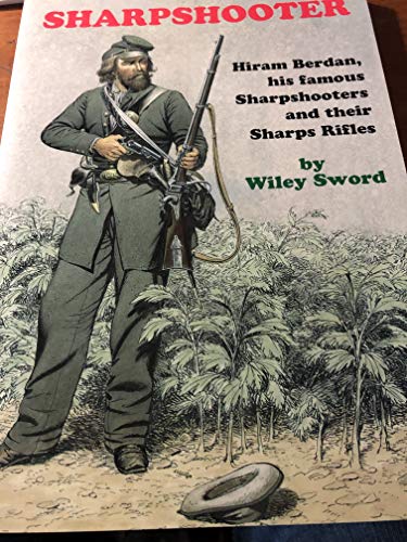 Sharpshooter: Hiram Berdan, His Famous Sharpshooters and Their Sharps Rifles