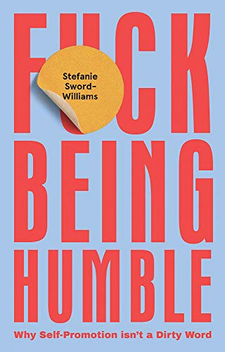 F*ck Being Humble; .: Why Self-Promotion Isn't a Dirty Word